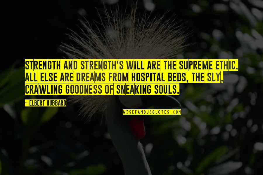Sly Quotes By Elbert Hubbard: Strength and strength's will are the supreme ethic.