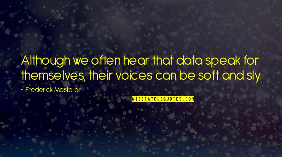 Sly Quotes By Frederick Mosteller: Although we often hear that data speak for