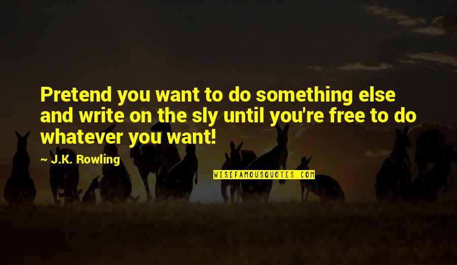 Sly Quotes By J.K. Rowling: Pretend you want to do something else and