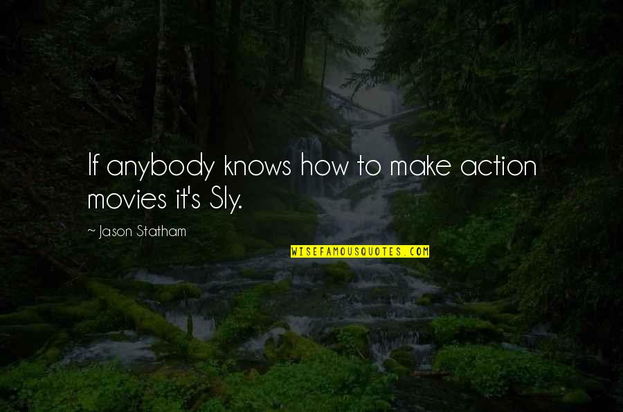 Sly Quotes By Jason Statham: If anybody knows how to make action movies