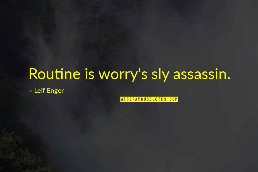 Sly Quotes By Leif Enger: Routine is worry's sly assassin.