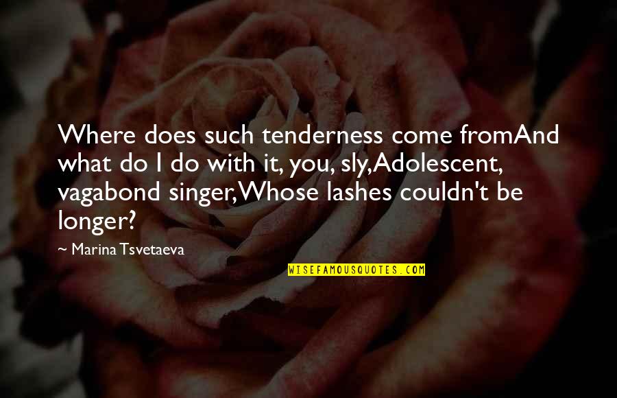 Sly Quotes By Marina Tsvetaeva: Where does such tenderness come fromAnd what do