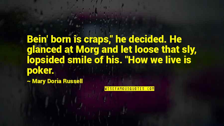 Sly Quotes By Mary Doria Russell: Bein' born is craps," he decided. He glanced