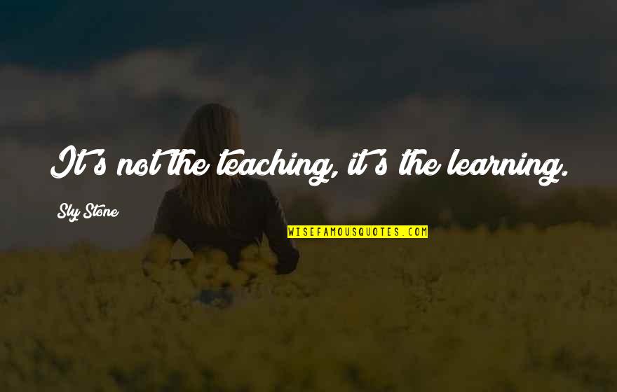 Sly Quotes By Sly Stone: It's not the teaching, it's the learning.