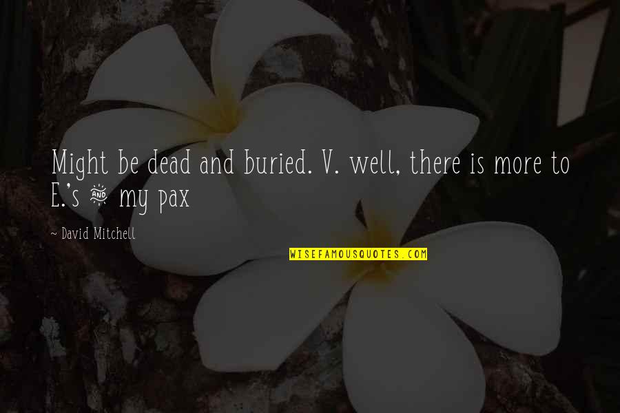 Sly Quotes Quotes By David Mitchell: Might be dead and buried. V. well, there