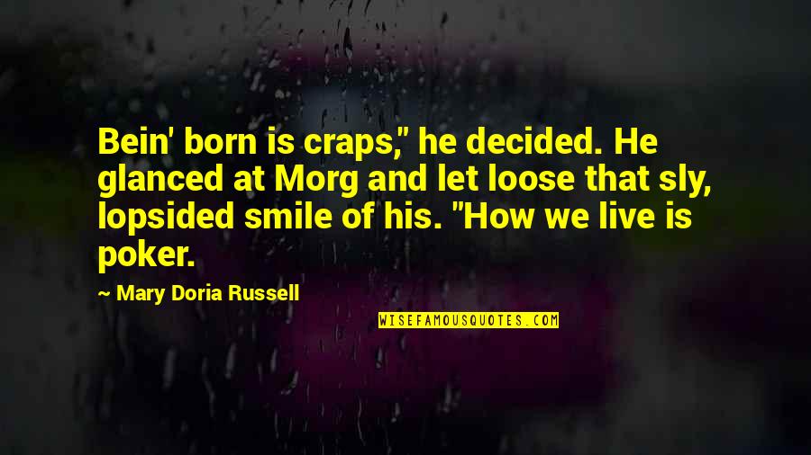 Sly Smile Quotes By Mary Doria Russell: Bein' born is craps," he decided. He glanced Sly Smile Quotes By Mary Doria Russell: Bein' born is craps," he decided. He glanced