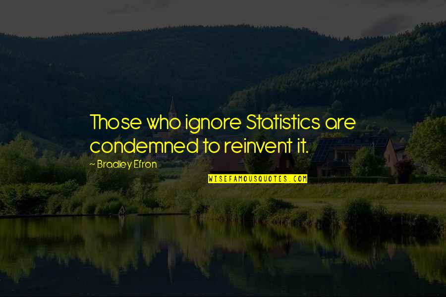 Sly Snake Quotes By Bradley Efron: Those who ignore Statistics are condemned to reinvent Sly Snake Quotes By Bradley Efron: Those who ignore Statistics are condemned to reinvent