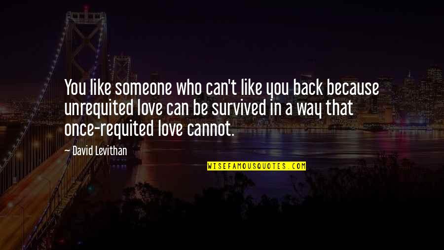 Sly Snake Quotes By David Levithan: You like someone who can't like you back Sly Snake Quotes By David Levithan: You like someone who can't like you back
