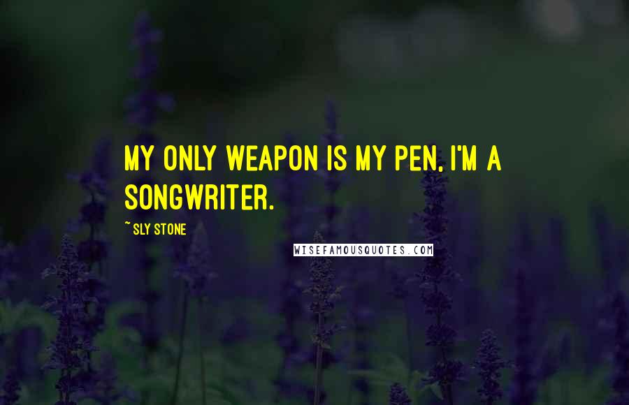 Sly Stone quotes: My only weapon is my pen, I'm a songwriter.