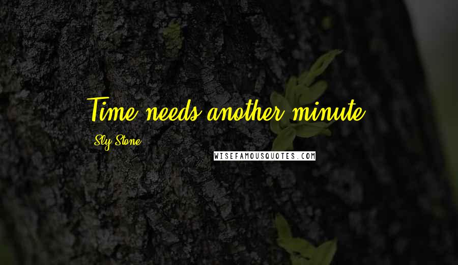 Sly Stone quotes: Time needs another minute.