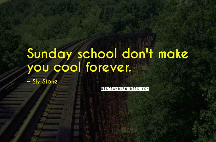 Sly Stone quotes: Sunday school don't make you cool forever.