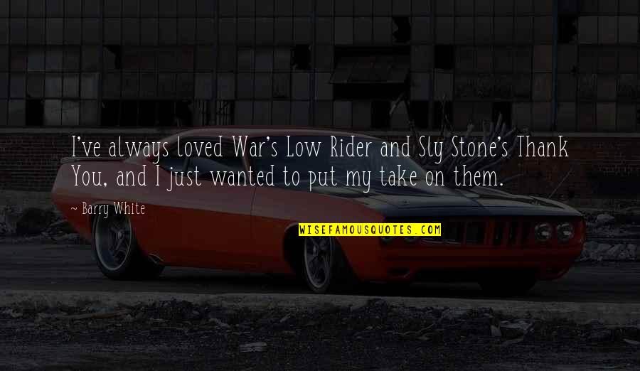 Sly Stone Quotes By Barry White: I've always loved War's Low Rider and Sly