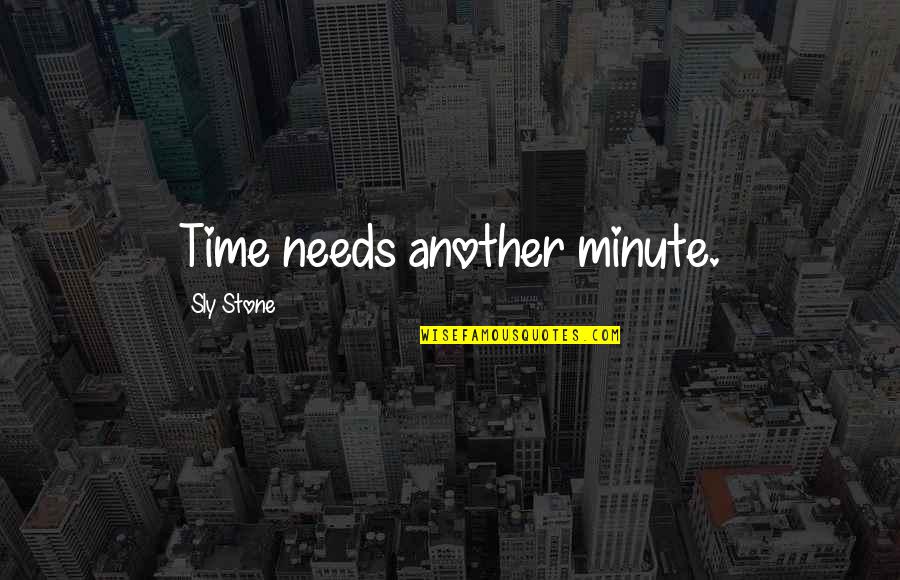 Sly Stone Quotes By Sly Stone: Time needs another minute.
