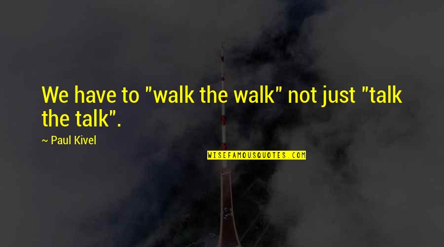 Slynt Quotes By Paul Kivel: We have to "walk the walk" not just Slynt Quotes By Paul Kivel: We have to "walk the walk" not just