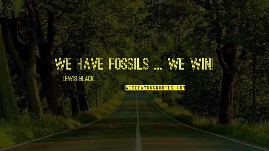 Slypie Quotes By Lewis Black: We have fossils ... We win! Slypie Quotes By Lewis Black: We have fossils ... We win!