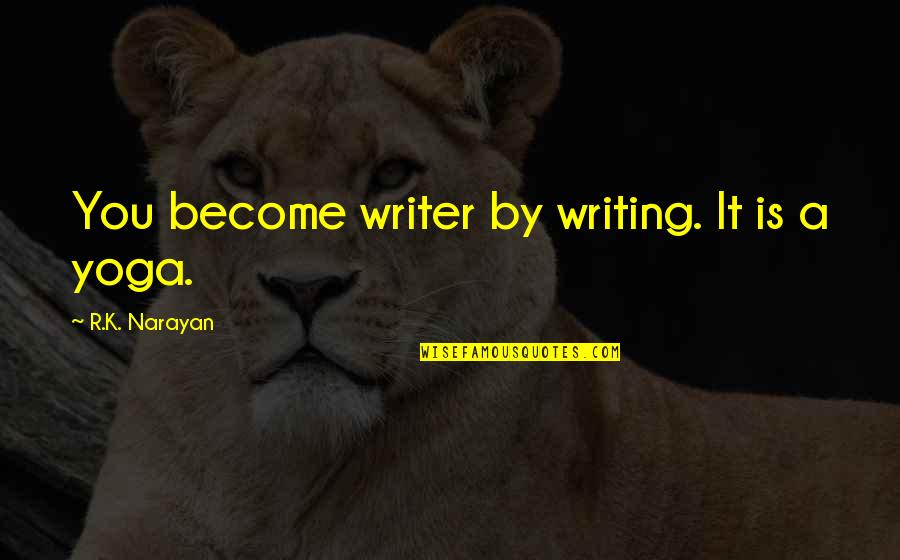 Slyter Contracting Quotes By R.K. Narayan: You become writer by writing. It is a Slyter Contracting Quotes By R.K. Narayan: You become writer by writing. It is a