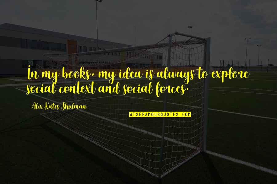 Slyter Magnuson Quotes By Alix Kates Shulman: In my books, my idea is always to