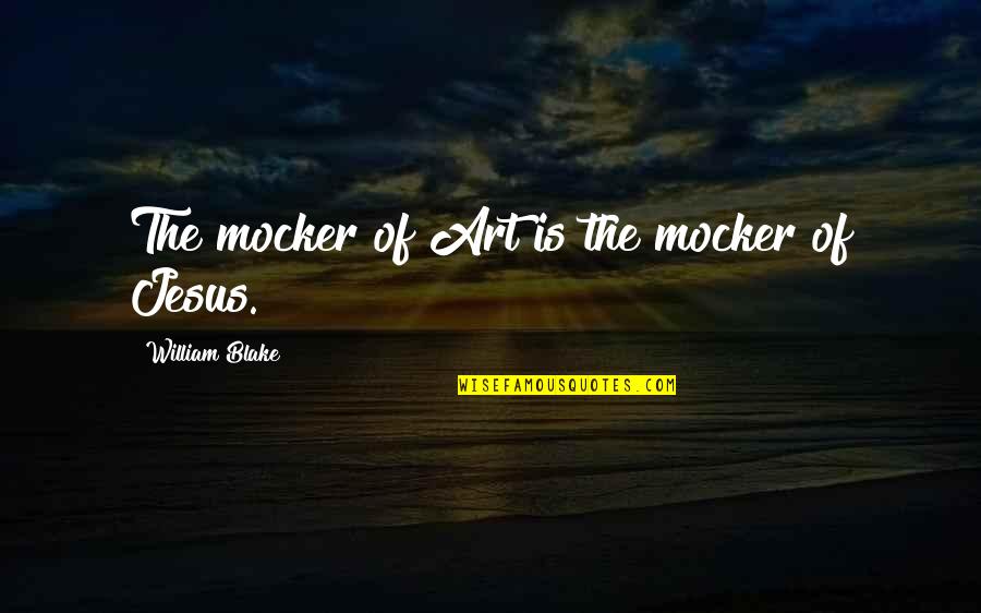 Slytherin Ambition Quotes By William Blake: The mocker of Art is the mocker of Slytherin Ambition Quotes By William Blake: The mocker of Art is the mocker of