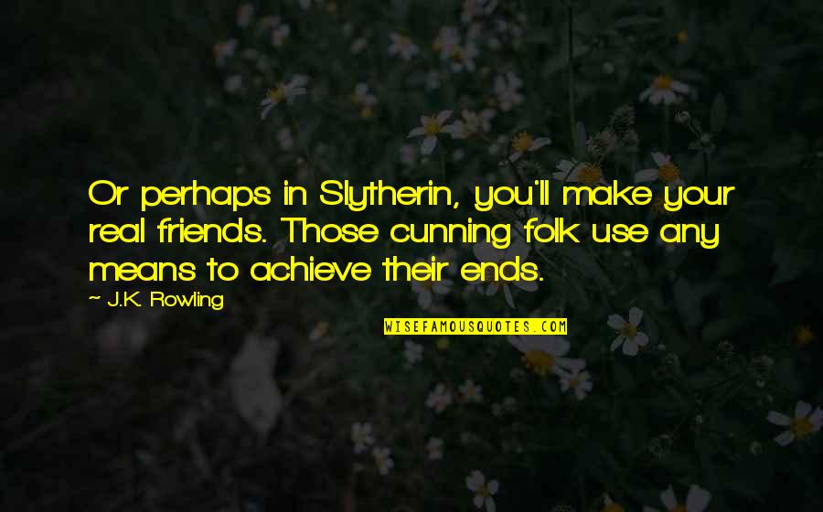 Slytherin's Quotes By J.K. Rowling: Or perhaps in Slytherin, you'll make your real