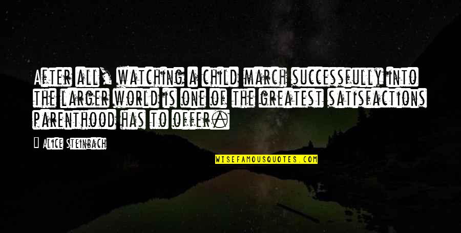 Slzy Slunce Quotes By Alice Steinbach: After all, watching a child march successfully into