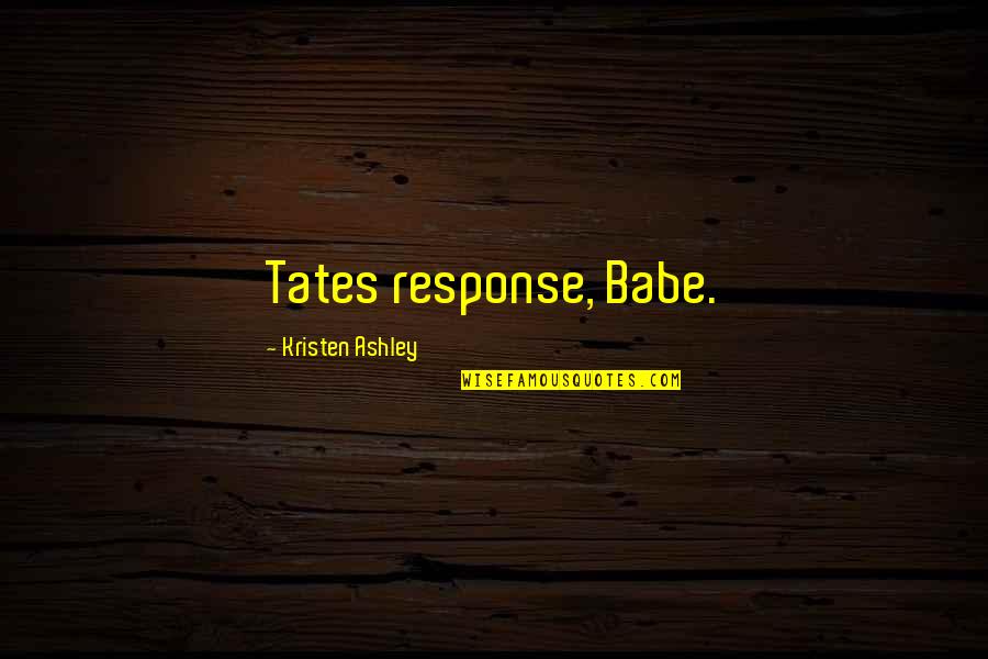 Slzy Slunce Quotes By Kristen Ashley: Tates response, Babe.