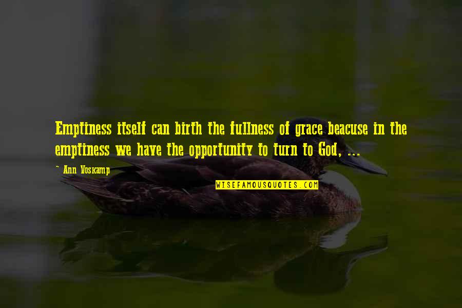 Sm Artists Quotes By Ann Voskamp: Emptiness itself can birth the fullness of grace Sm Artists Quotes By Ann Voskamp: Emptiness itself can birth the fullness of grace