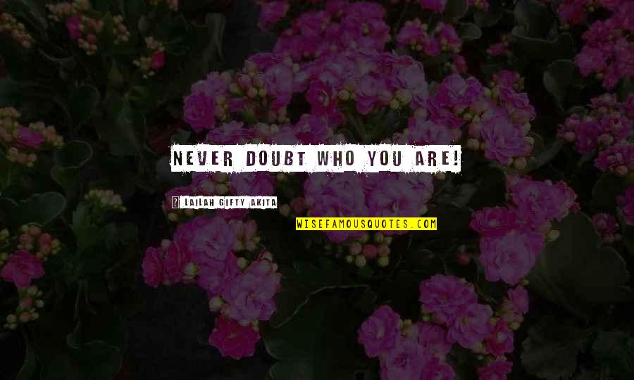 Sm Beautiful Quotes By Lailah Gifty Akita: Never doubt who you are! Sm Beautiful Quotes By Lailah Gifty Akita: Never doubt who you are!
