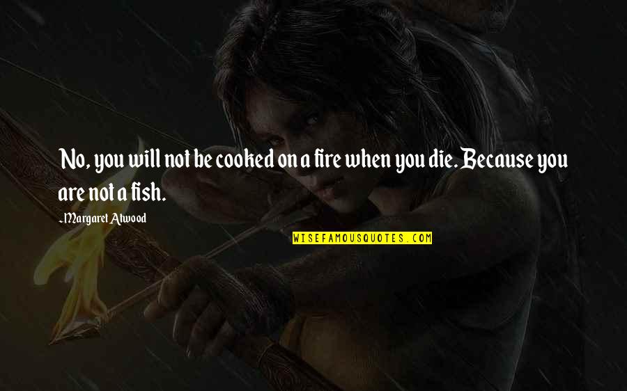 Sm Beautiful Quotes By Margaret Atwood: No, you will not be cooked on a