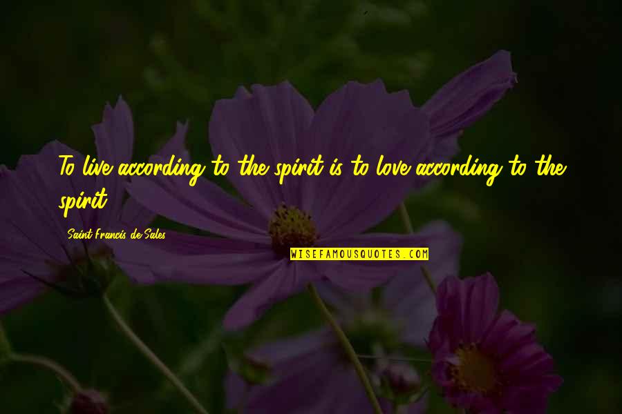 Sm En Soucin Quotes By Saint Francis De Sales: To live according to the spirit is to