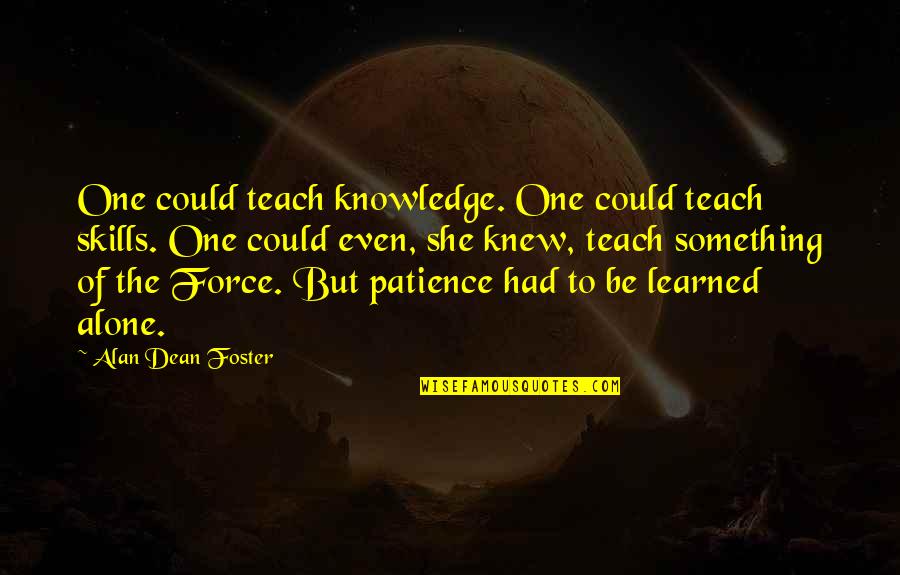 Sm Ren Quotes By Alan Dean Foster: One could teach knowledge. One could teach skills.