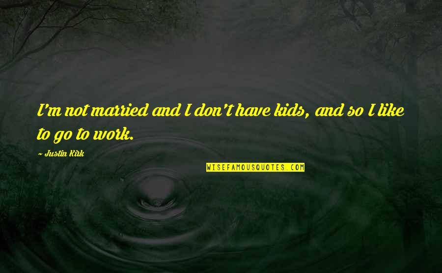 Sm Zol Quotes By Justin Kirk: I'm not married and I don't have kids,
