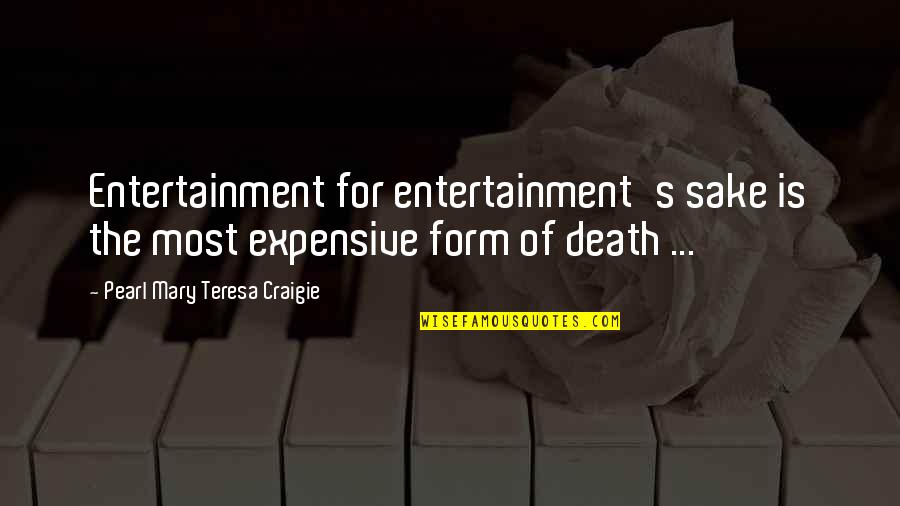 Sma Quotes By Pearl Mary Teresa Craigie: Entertainment for entertainment's sake is the most expensive Sma Quotes By Pearl Mary Teresa Craigie: Entertainment for entertainment's sake is the most expensive