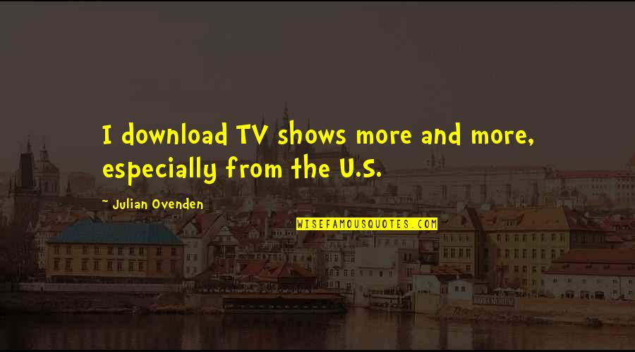 Sma William A Connelly Quotes By Julian Ovenden: I download TV shows more and more, especially