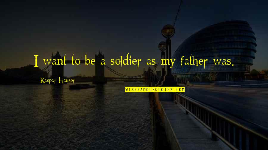 Smaakt Lekker Quotes By Kaspar Hauser: I want to be a soldier as my