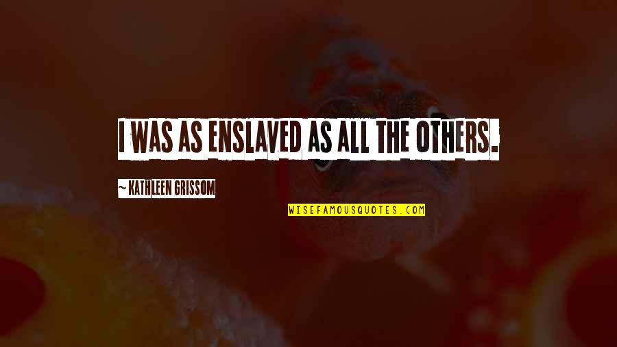 Smaakt Lekker Quotes By Kathleen Grissom: I was as enslaved as all the others.