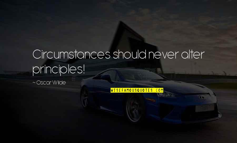 Smack Down Quotes By Oscar Wilde: Circumstances should never alter principles! Smack Down Quotes By Oscar Wilde: Circumstances should never alter principles!