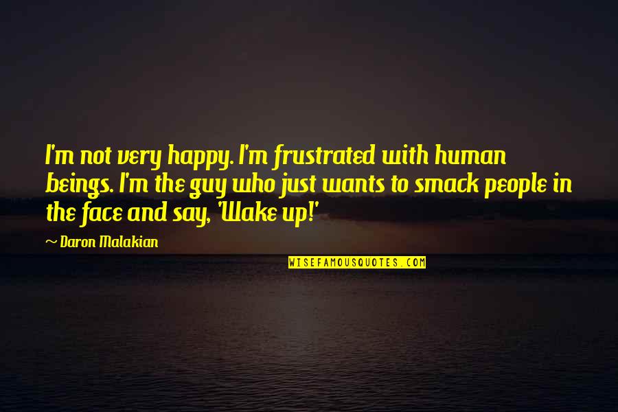 Smack Quotes By Daron Malakian: I'm not very happy. I'm frustrated with human