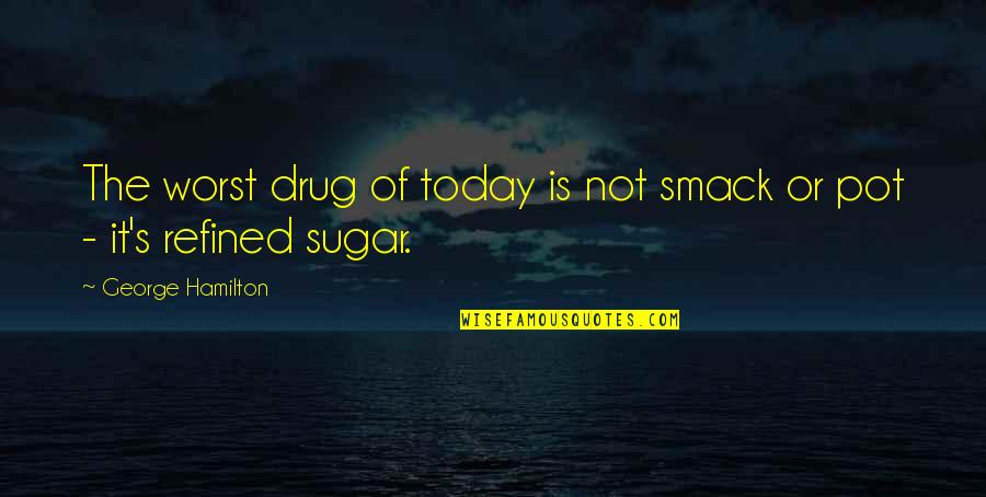 Smack Quotes By George Hamilton: The worst drug of today is not smack