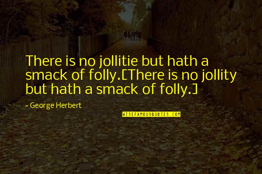 Smack Quotes By George Herbert: There is no jollitie but hath a smack