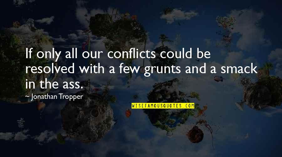 Smack Quotes By Jonathan Tropper: If only all our conflicts could be resolved