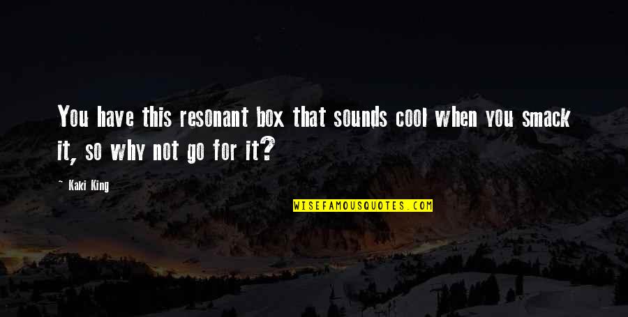 Smack Quotes By Kaki King: You have this resonant box that sounds cool