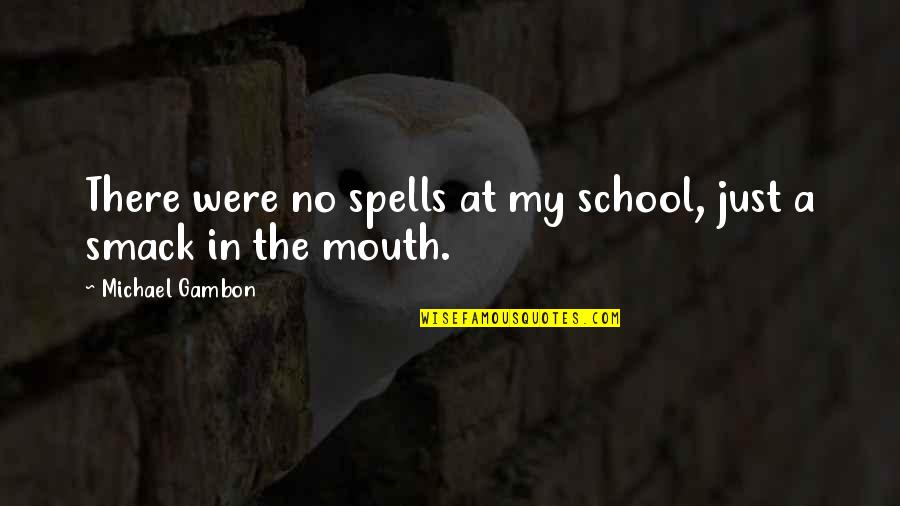 Smack Quotes By Michael Gambon: There were no spells at my school, just
