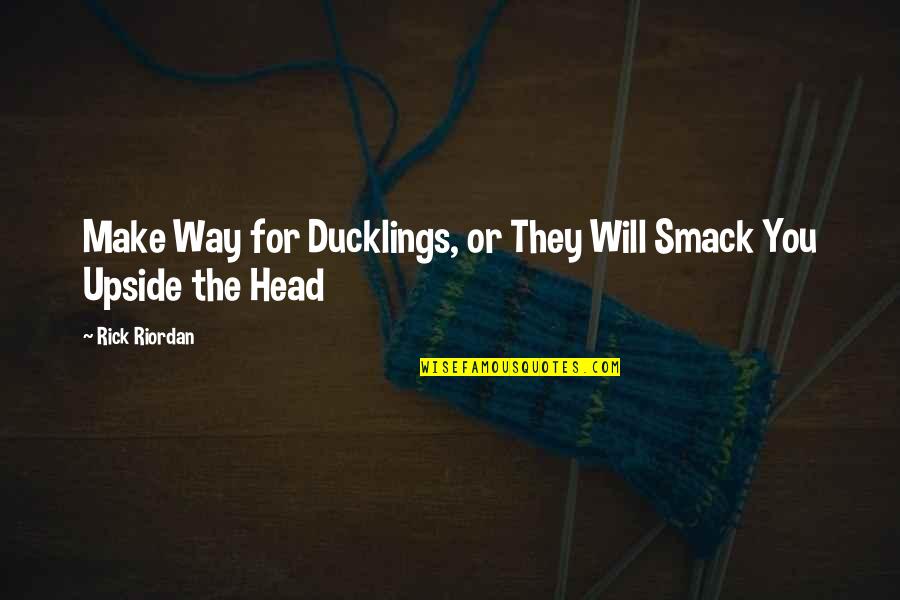Smack Quotes By Rick Riordan: Make Way for Ducklings, or They Will Smack