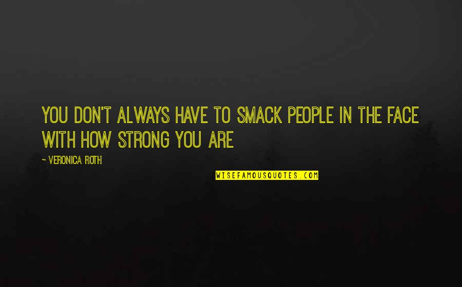 Smack Quotes By Veronica Roth: You don't always have to smack people in