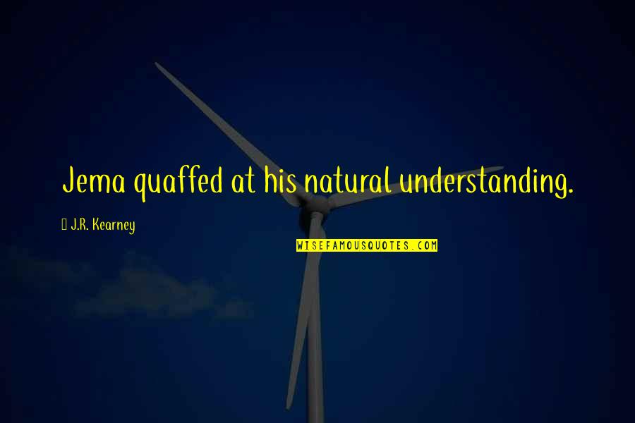 Smackdown Hotel Quotes By J.R. Kearney: Jema quaffed at his natural understanding. Smackdown Hotel Quotes By J.R. Kearney: Jema quaffed at his natural understanding.