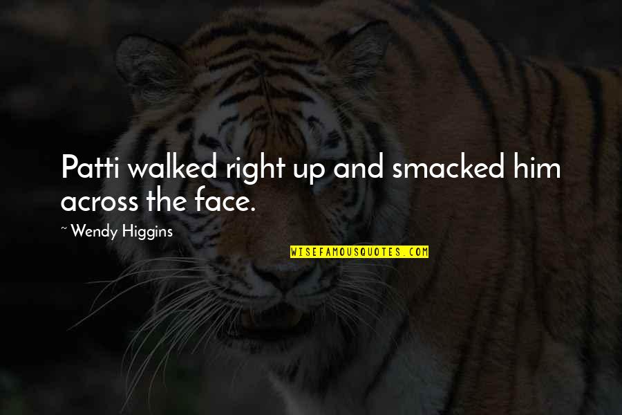 Smacked In The Face Quotes By Wendy Higgins: Patti walked right up and smacked him across