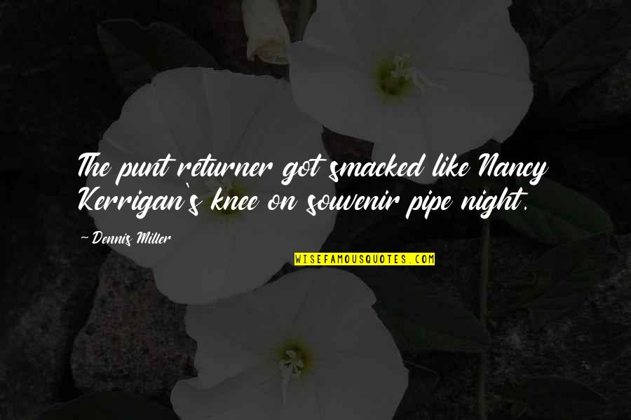 Smacked Quotes By Dennis Miller: The punt returner got smacked like Nancy Kerrigan's