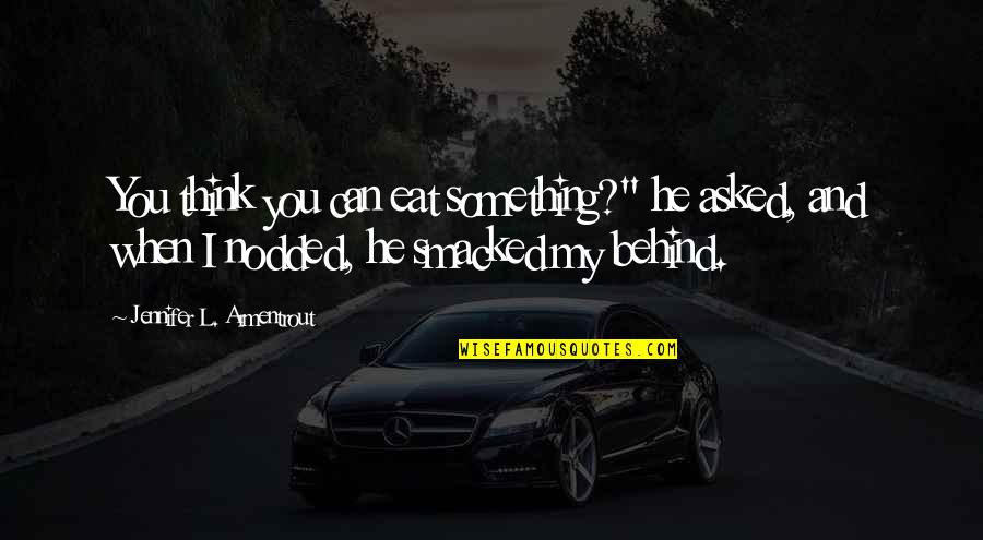 Smacked Quotes By Jennifer L. Armentrout: You think you can eat something?" he asked, Smacked Quotes By Jennifer L. Armentrout: You think you can eat something?" he asked,