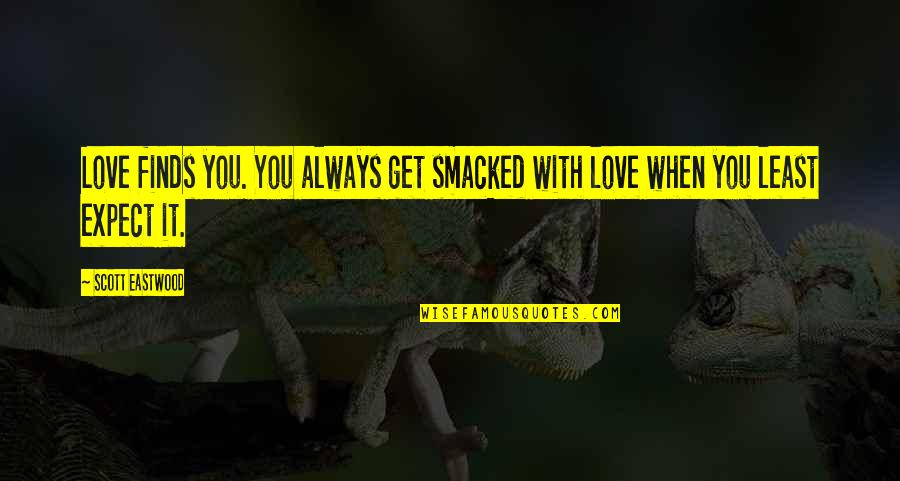 Smacked Quotes By Scott Eastwood: Love finds you. You always get smacked with