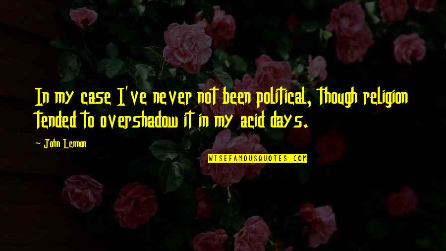 Smackeral Quotes By John Lennon: In my case I've never not been political,